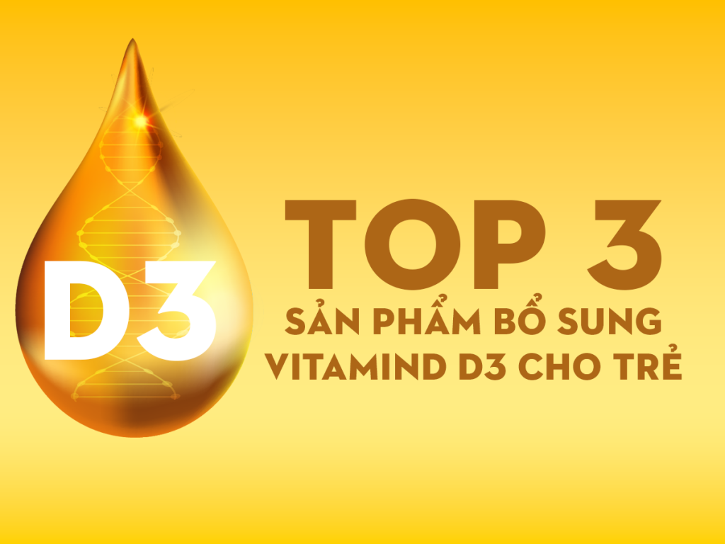 Top 3 Sản Phẩm Bổ Sung Vitamin D3 Cho Trẻ