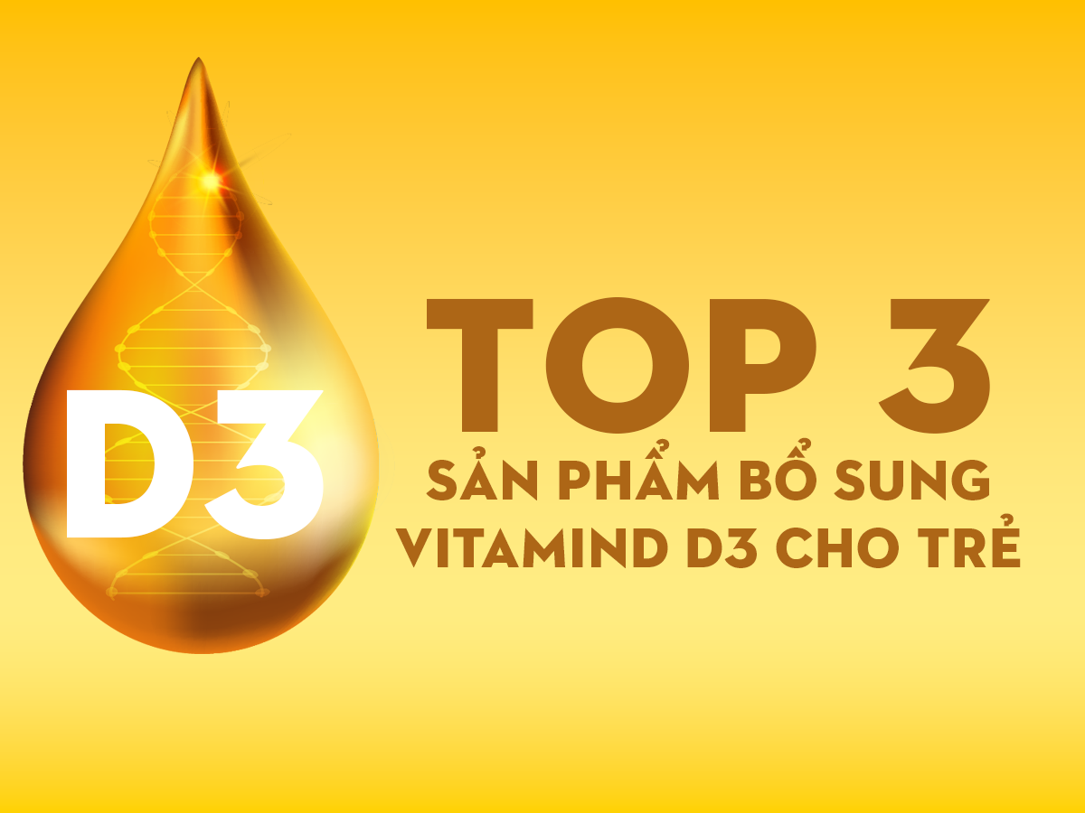 Top 3 Sản Phẩm Bổ Sung Vitamin D3 Cho Trẻ