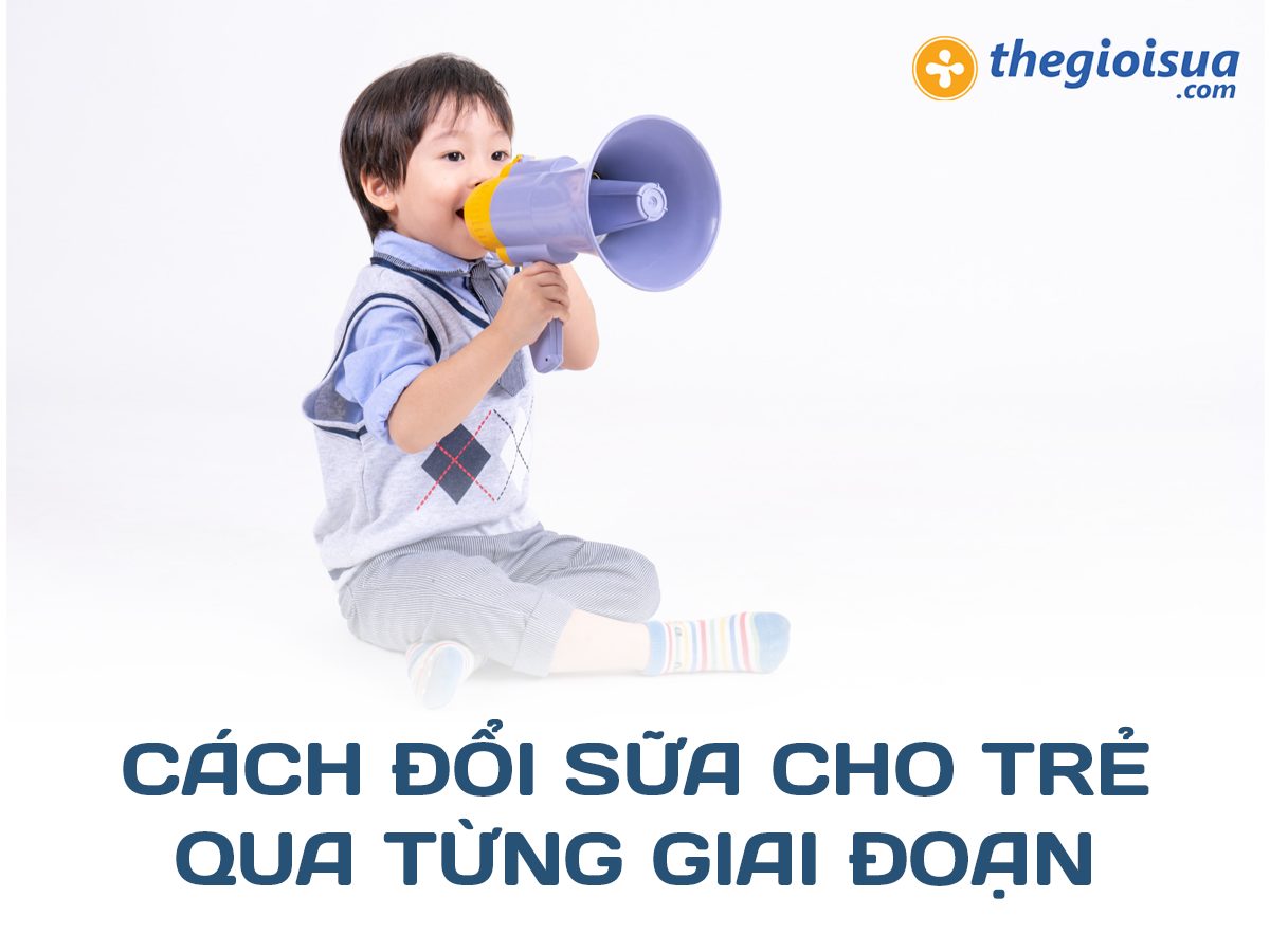 Cách Đổi Sữa Cho Trẻ Qua Từng Giai Đoạn