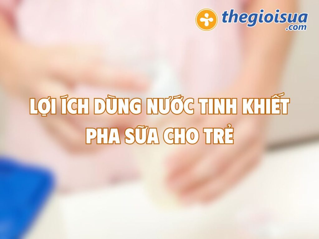 Lợi Ích Của Nước Tinh Khiết Trong Việc Pha Sữa Cho Trẻ