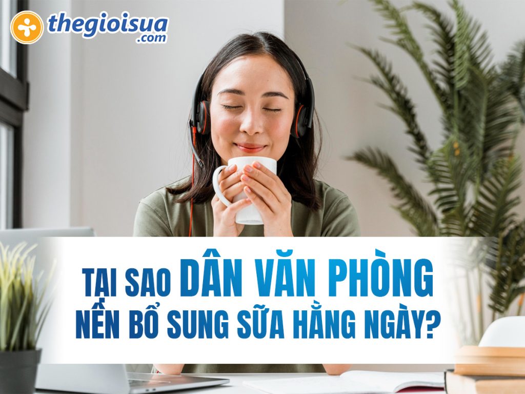 Tại Sao Dân Văn Phòng Nên Bổ Sung Sữa Hằng Ngày?