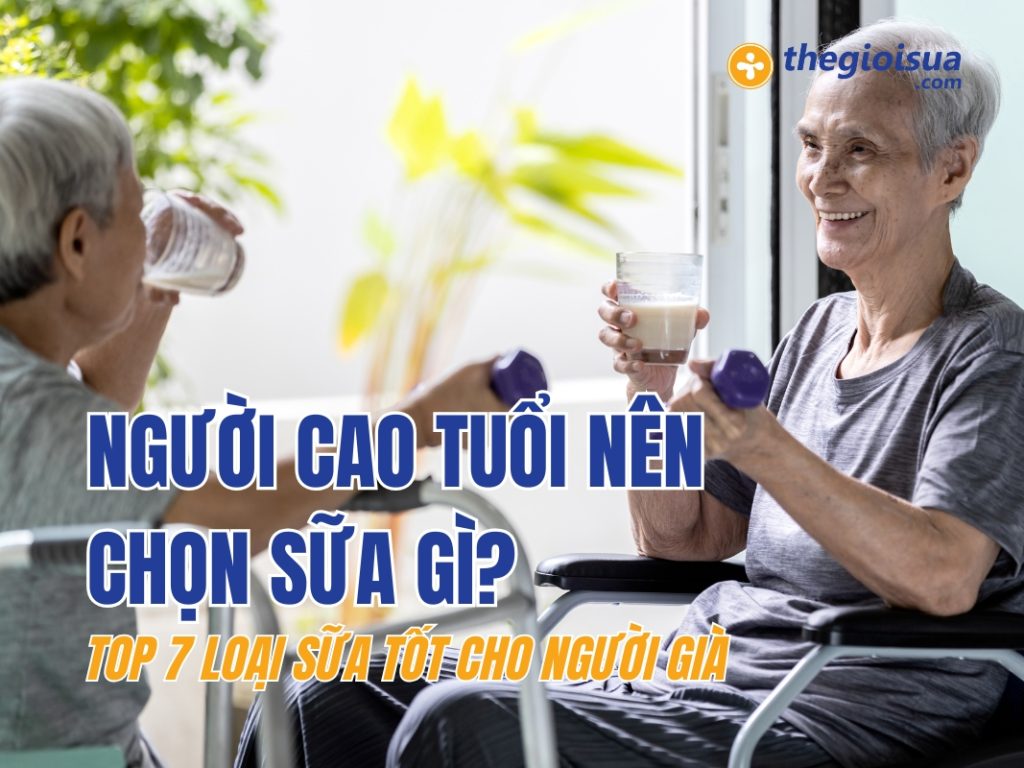 Người Cao Tuổi Nên Chọn Sữa Gì? 7 Loại Sữa Tốt Cho Người Già