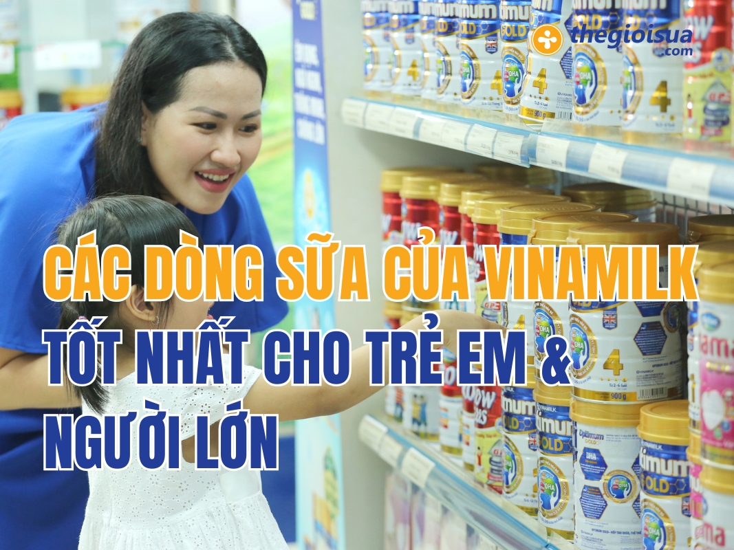 Các Dòng Sữa Của Vinamilk Tốt Nhất Cho Trẻ Em & Người Lớn
