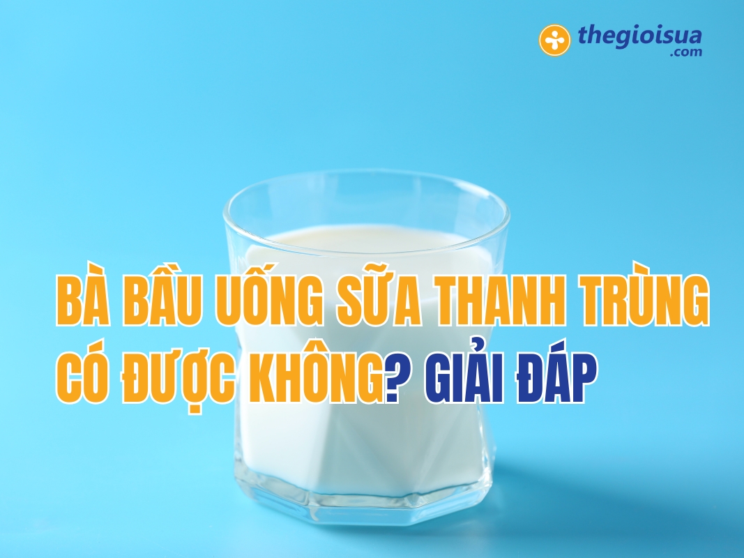 Bà Bầu Uống Sữa Thanh Trùng Có Được Không? GIẢI ĐÁP