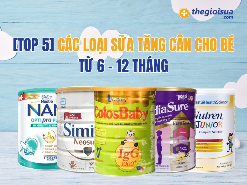 [TOP 5] Các Loại Sữa Tăng Cân Cho Bé Từ 6 – 12 Tháng
