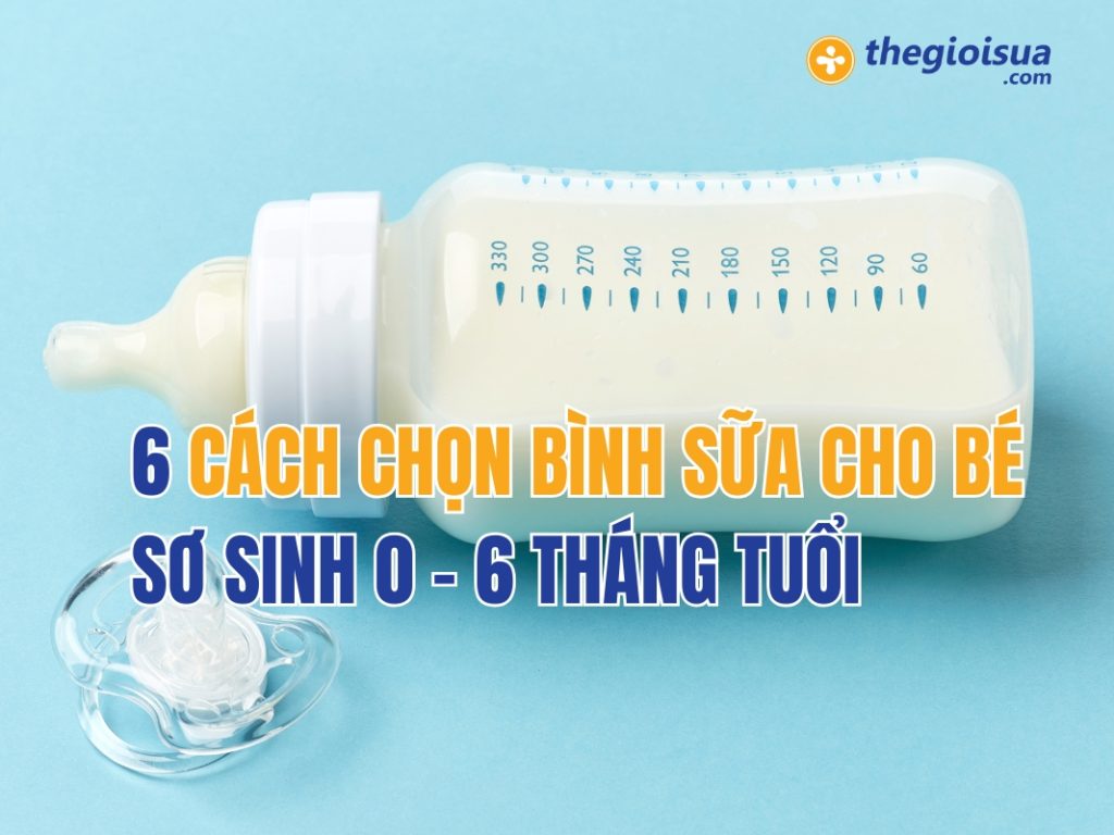 6 Cách Chọn Bình Sữa Cho Bé Sơ Sinh 0 – 6 Tháng Tuổi