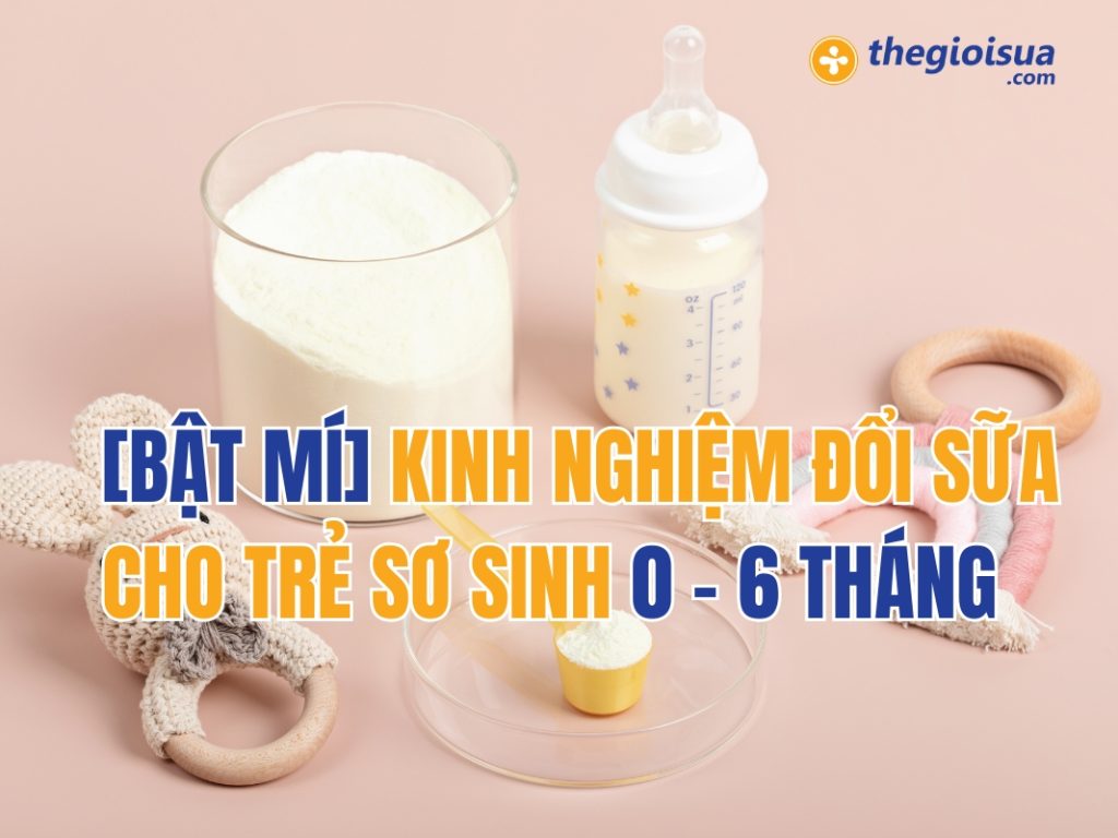 [BẬT MÍ] Kinh Nghiệm Đổi Sữa Cho Trẻ Sơ Sinh 0 – 6 Tháng