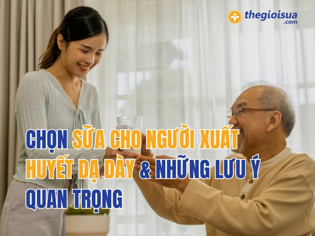 Chọn Sữa Cho Người Xuất Huyết Dạ Dày & Lưu Ý Quan Trọng