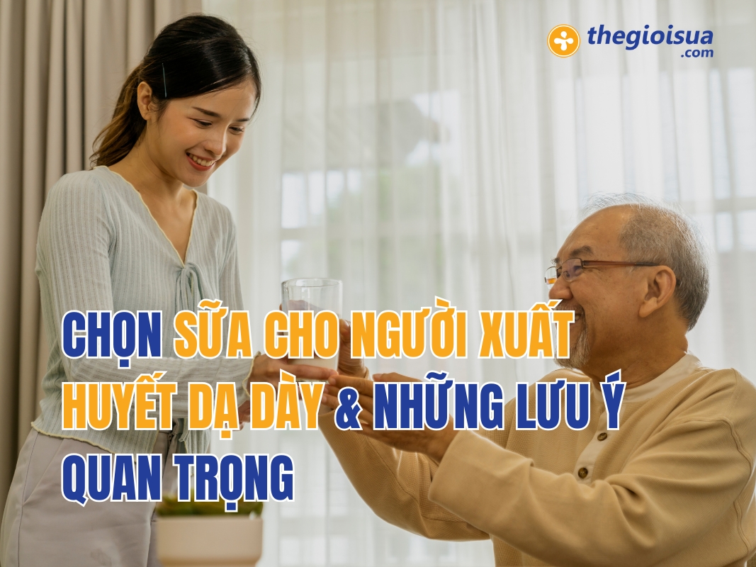 Chọn Sữa Cho Người Xuất Huyết Dạ Dày & Lưu Ý Quan Trọng