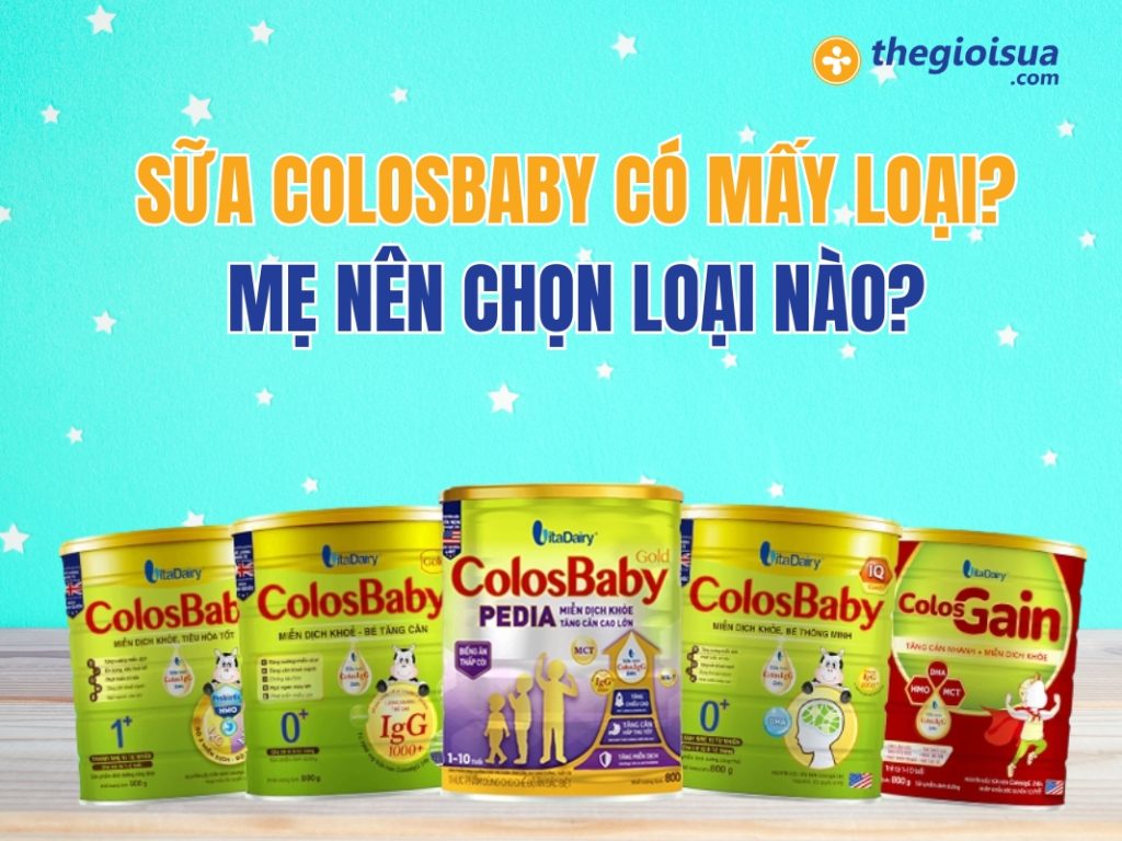 Sữa Colosbaby Có Mấy Loại? Mẹ Nên Chọn Loại Nào?