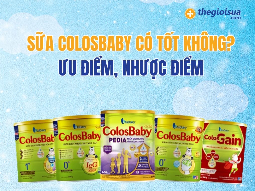 Sữa Colosbaby Có Tốt Không? Ưu Điểm, Nhược Điểm