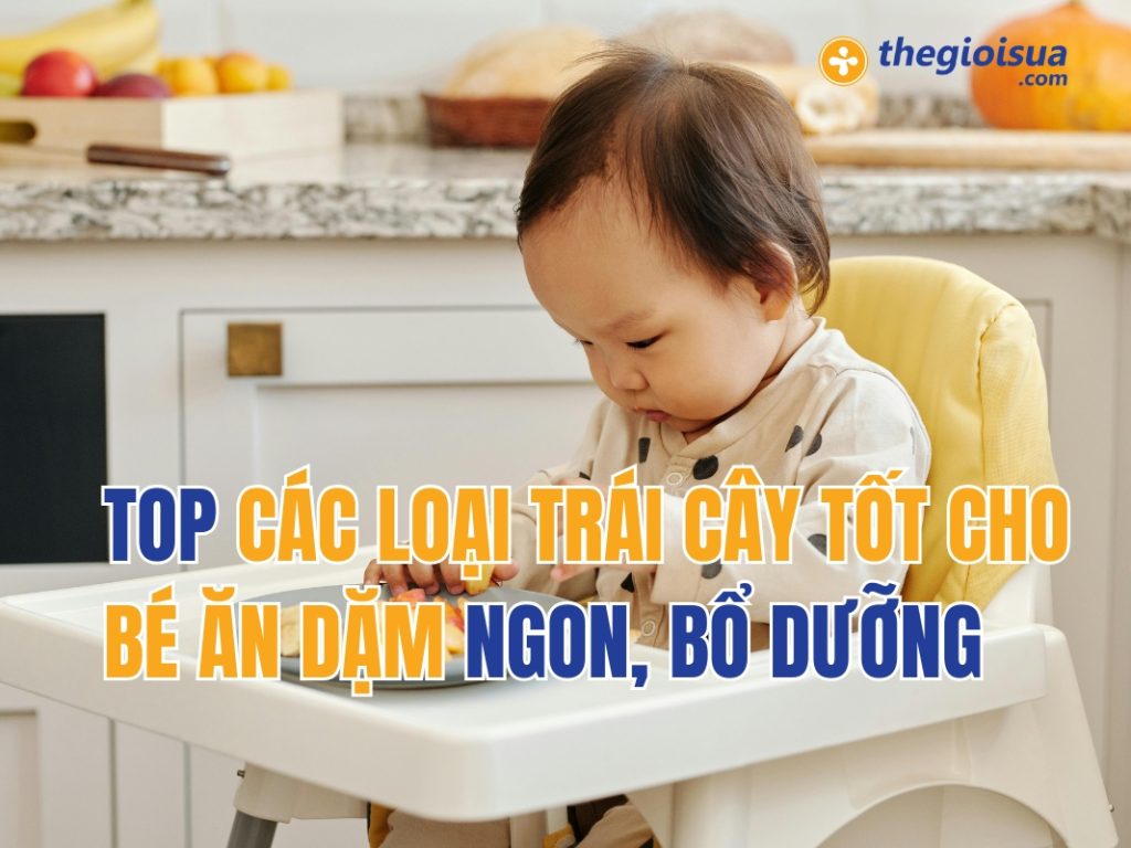 Top Các Loại Trái Cây Tốt Cho Bé Ăn Dặm Ngon, Bổ Dưỡng