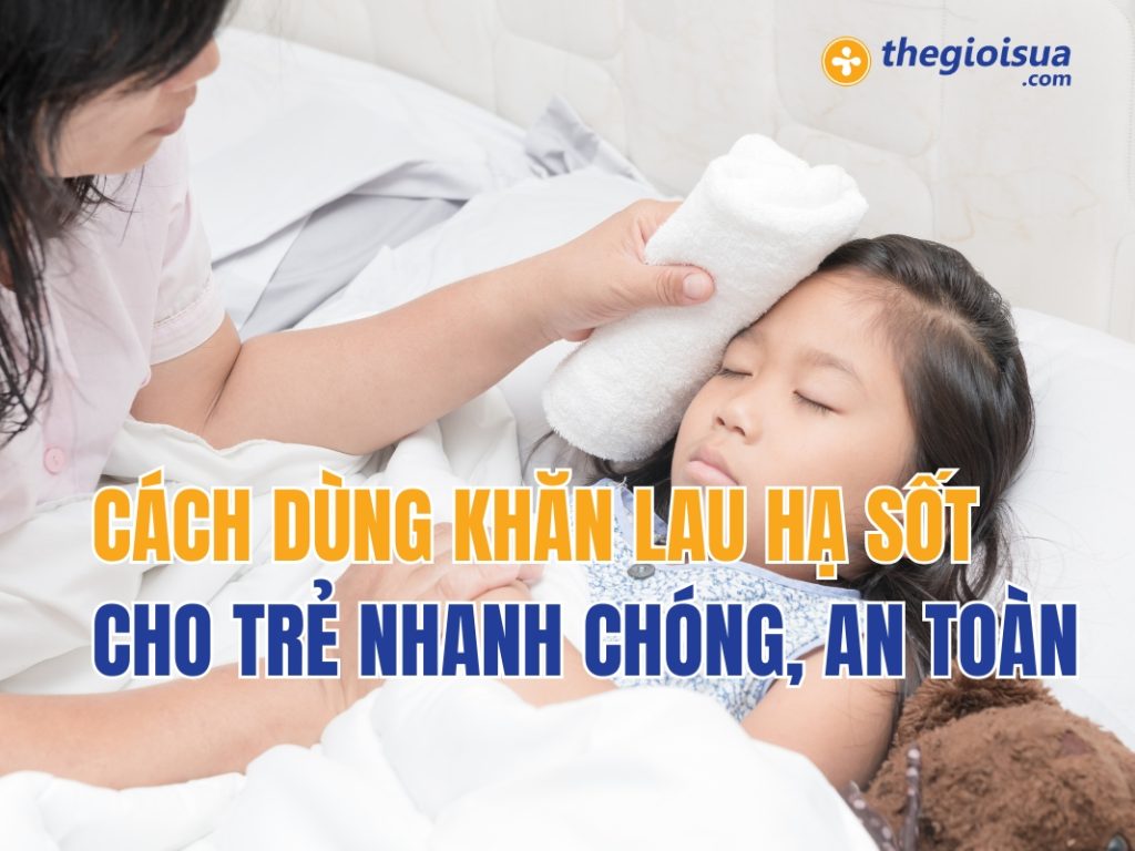Cách Dùng Khăn Lau Hạ Sốt Cho Trẻ Nhanh Chóng, An Toàn