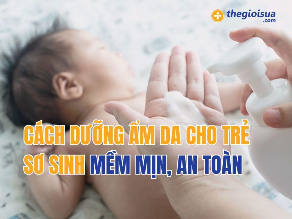 Cách Dưỡng Ẩm Da Cho Trẻ Sơ Sinh Mềm Mịn, An Toàn