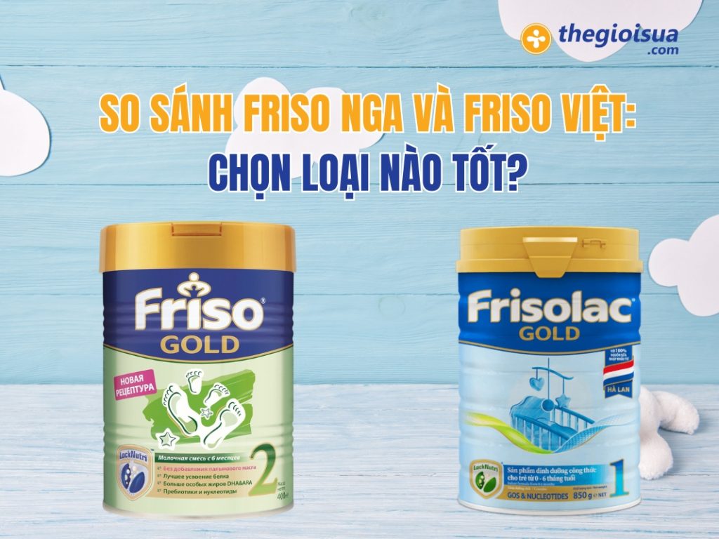 So Sánh Friso Nga và Friso Việt: Chọn Loại Nào Tốt?